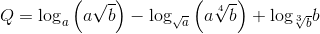 Q = {\log _a}\left( {a\sqrt b } \right) - {\log _{\sqrt a }}\left( {a\sqrt[4]{b}} \right) + {\log _{\sqrt[3]{b}}}b